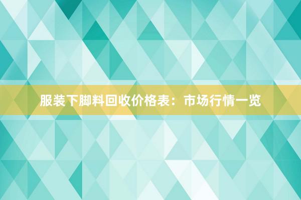 服装下脚料回收价格表：市场行情一览